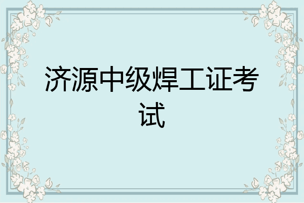济源中级焊工证考试