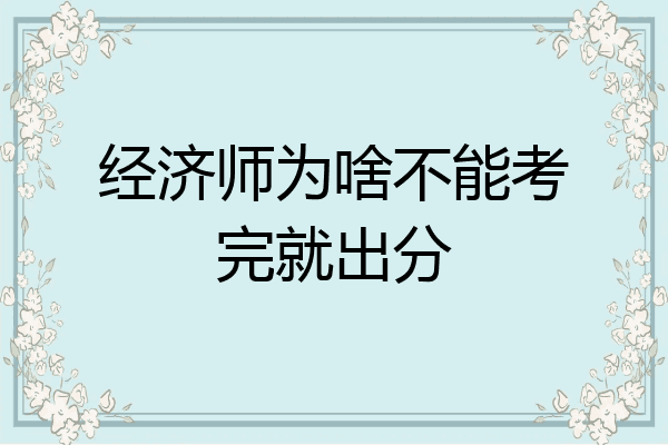 经济师为啥不能考完就出分