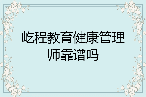 屹程教育健康管理师靠谱吗