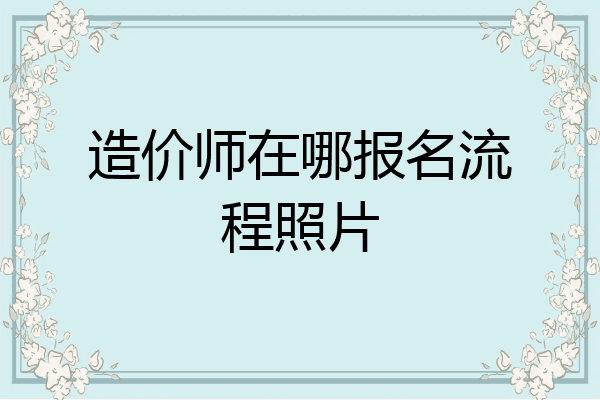造价师在哪报名流程照片