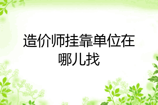造价师挂靠单位在哪儿找