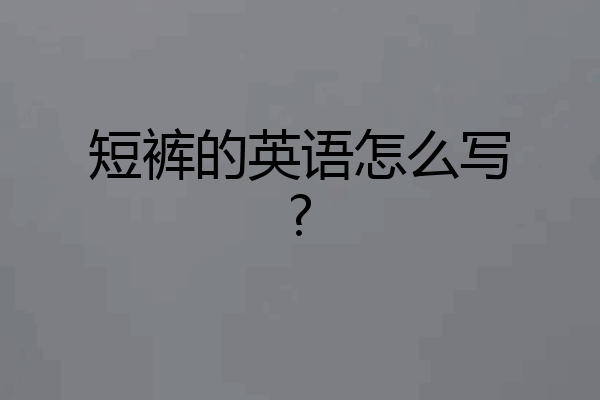 短裤的英语怎么写?