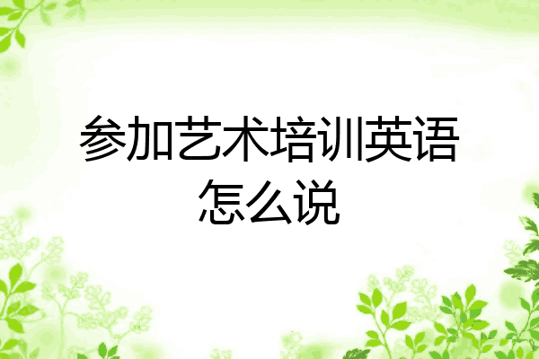 参加艺术培训英语怎么说