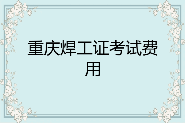 重庆焊工证考试费用