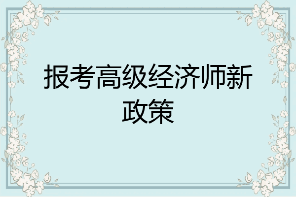 报考高级经济师新政策