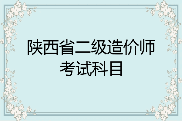 陕西省二级造价师考试科目