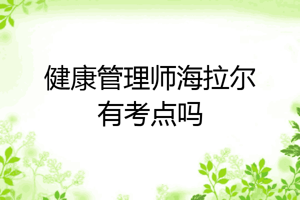 健康管理师海拉尔有考点吗