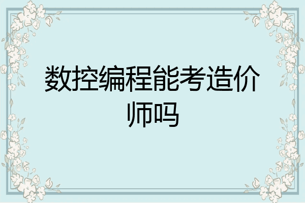 数控编程能考造价师吗
