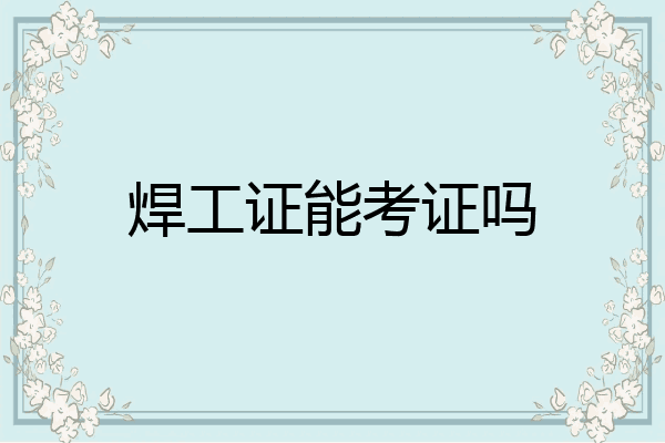 焊工证能考证吗