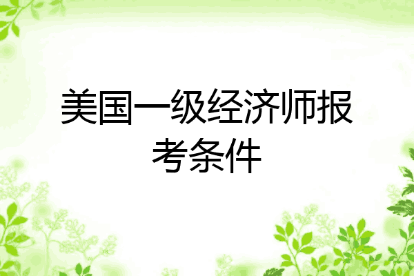 美国一级经济师报考条件