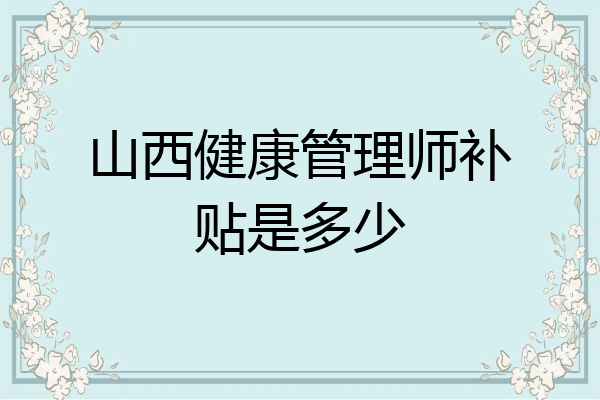 山西健康管理师补贴是多少