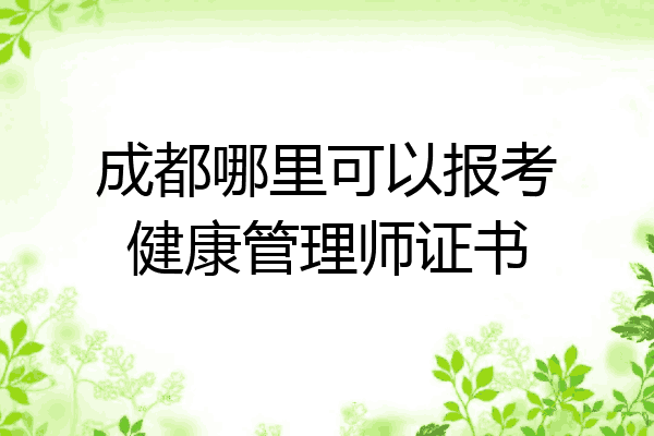 成都哪里可以报考健康管理师证书
