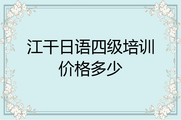 江干日语四级培训价格多少