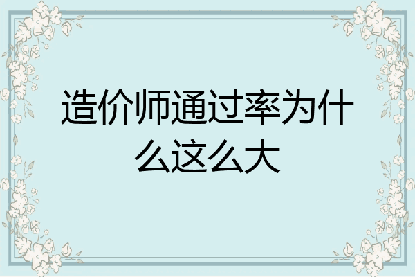 造价师通过率为什么这么大