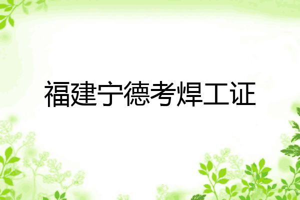 福建宁德考焊工证