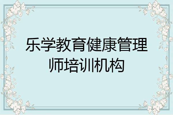 乐学教育健康管理师培训机构