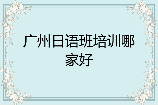 广州日语班培训哪家好