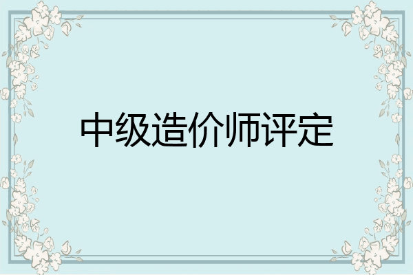 中级造价师评定