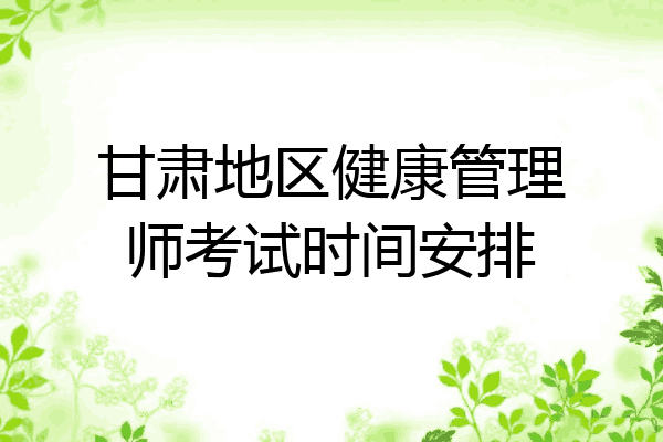 甘肃地区健康管理师考试时间安排