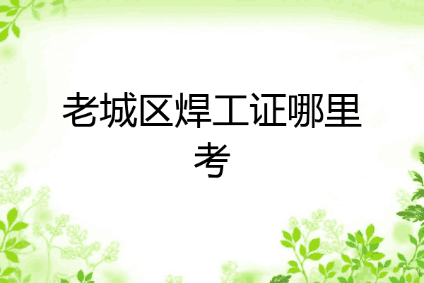 老城区焊工证哪里考