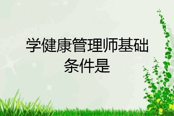 学健康管理师基础条件是