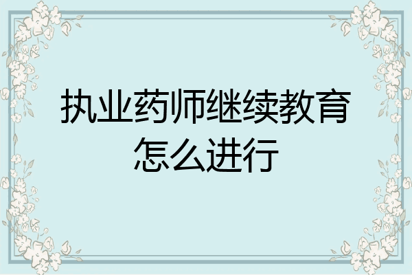 执业药师继续教育怎么进行
