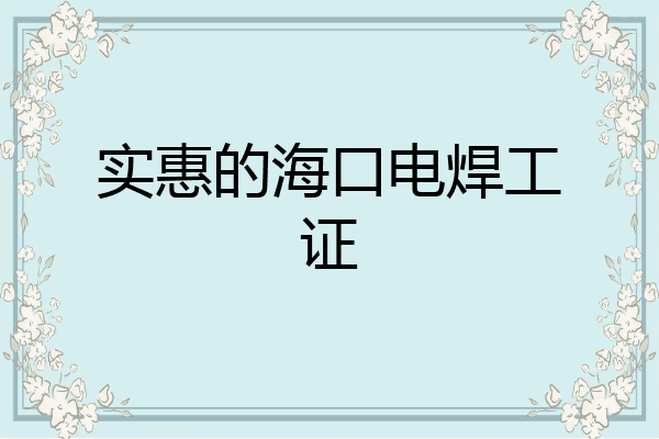实惠的海口电焊工证