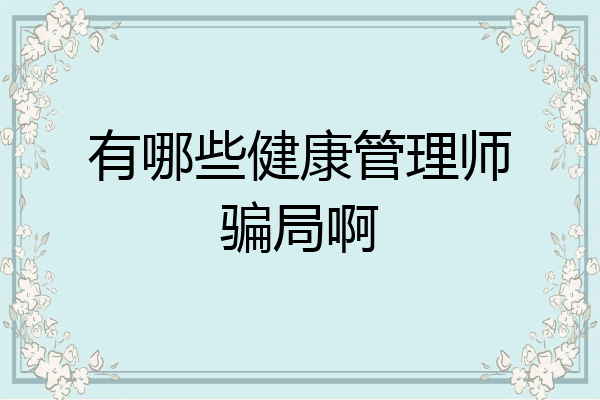 有哪些健康管理师骗局啊