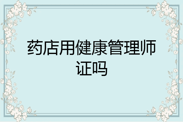 药店用健康管理师证吗