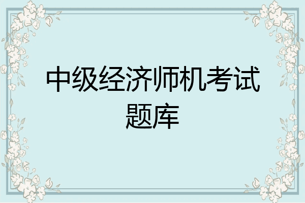 中级经济师机考试题库