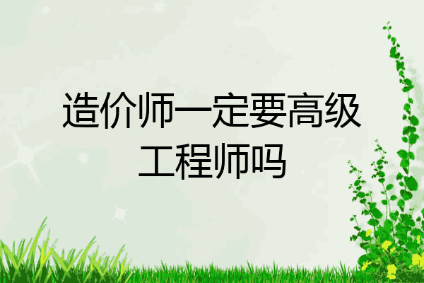 造价师一定要高级工程师吗
