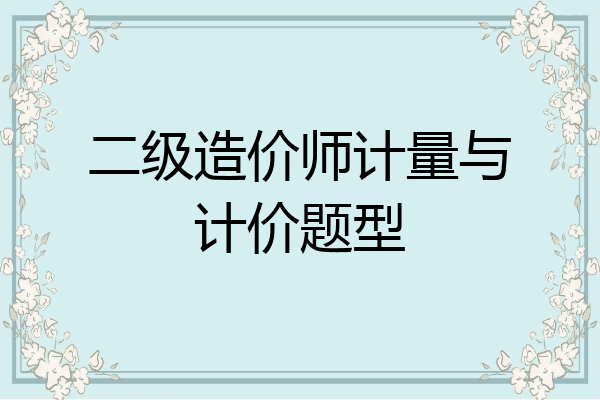 二级造价师计量与计价题型