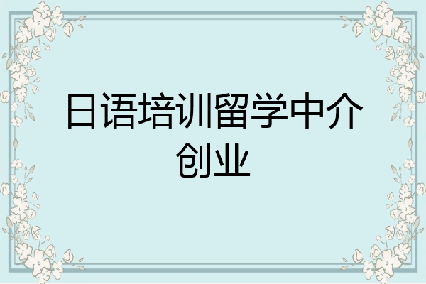 日语培训留学中介创业
