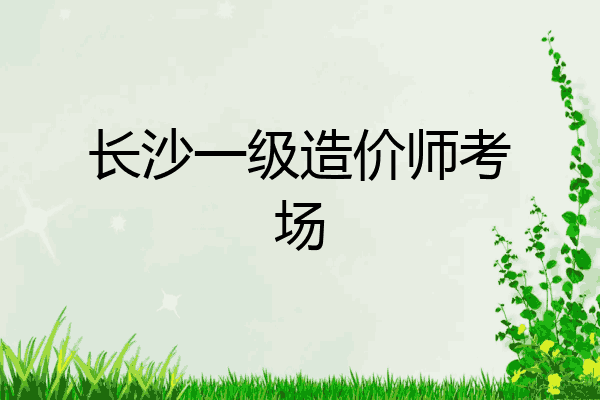 长沙一级造价师考场