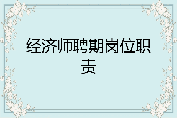 经济师聘期岗位职责