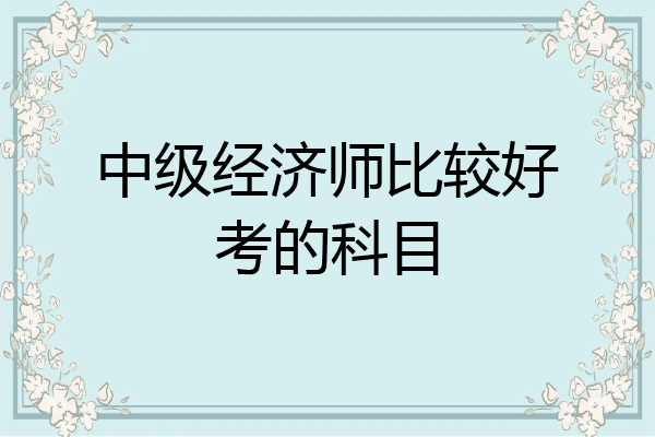 中级经济师比较好考的科目