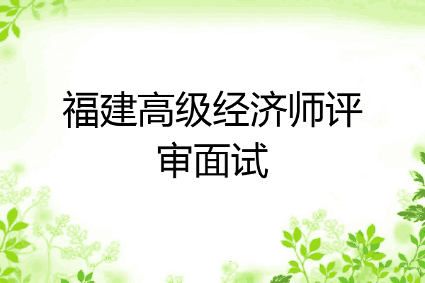 福建高级经济师评审面试