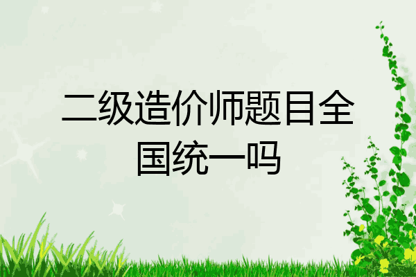 二级造价师题目全国统一吗