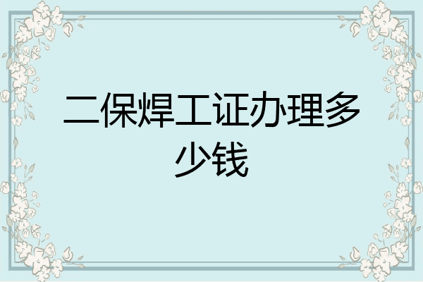 二保焊工证办理多少钱