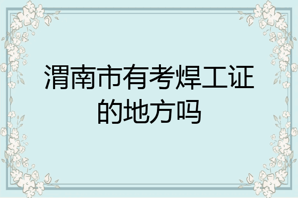 渭南市有考焊工证的地方吗