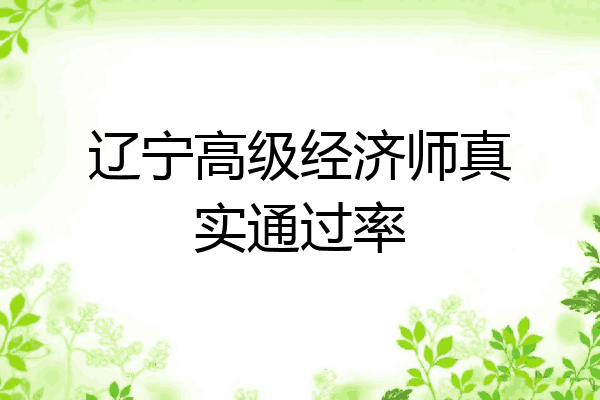 辽宁高级经济师真实通过率