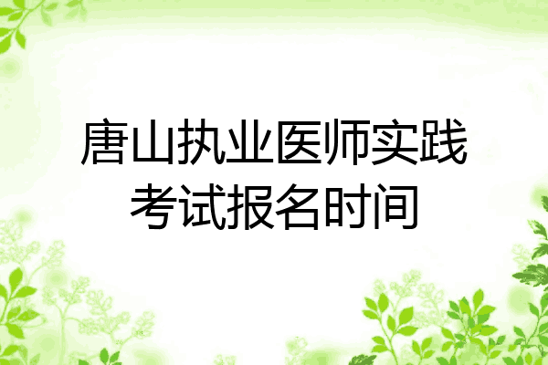 唐山执业医师实践考试报名时间