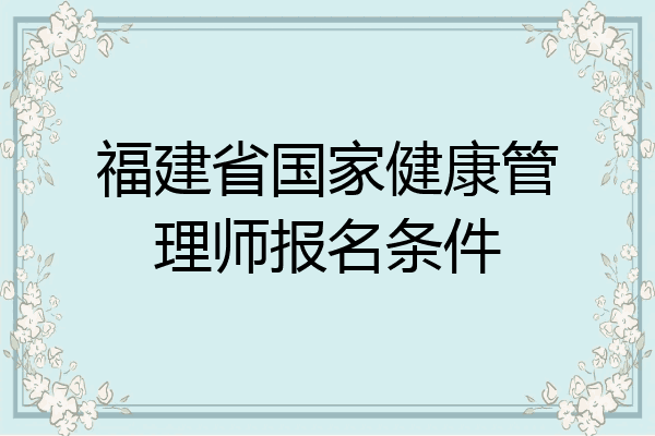 福建省国家健康管理师报名条件