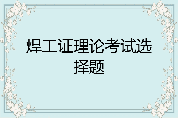 焊工证理论考试选择题