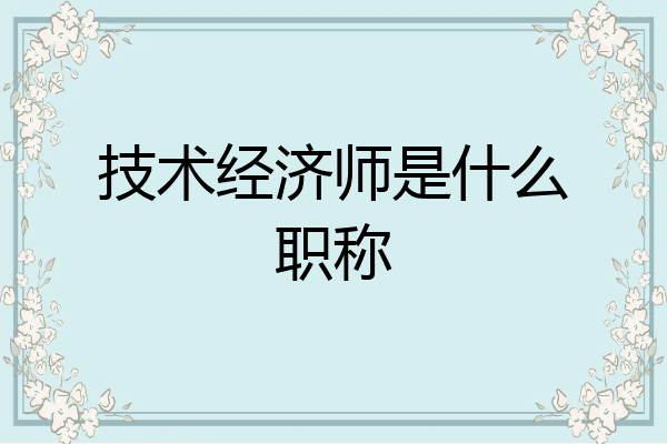 技术经济师是什么职称