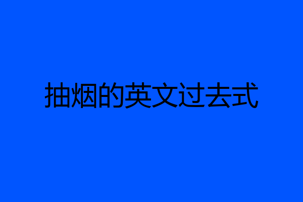 抽烟的英文过去式