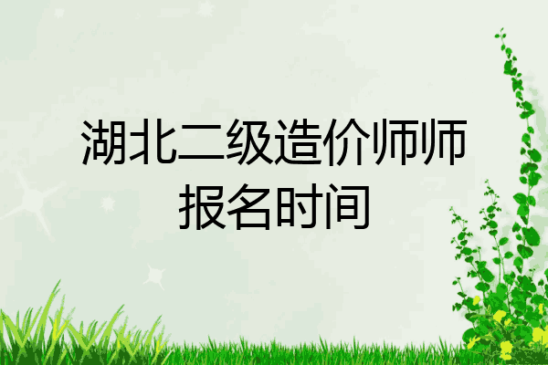 湖北二级造价师师报名时间