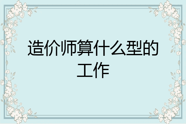 造价师算什么型的工作