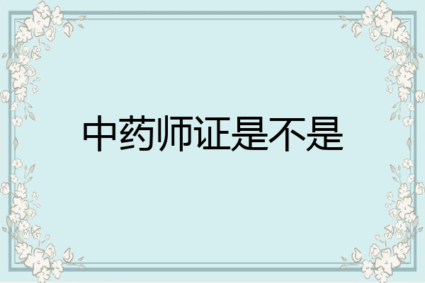 中药师证是不是