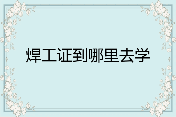 焊工证到哪里去学